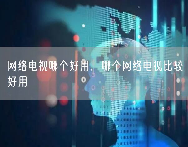 网络电视哪个好用，哪个网络电视比较好用