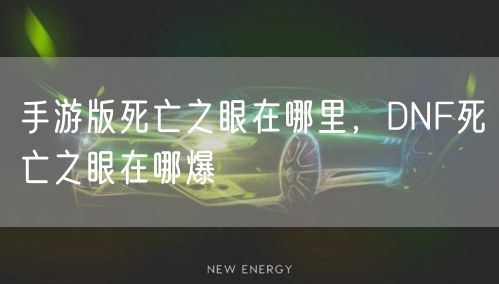 手游版死亡之眼在哪里，DNF死亡之眼在哪爆