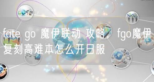 fate go 魔伊联动 攻略，fgo魔伊复刻高难本怎么开日服