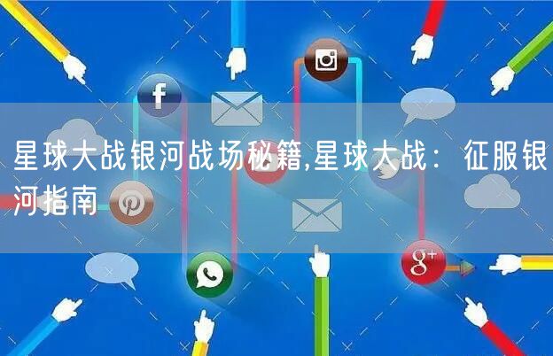 星球大战银河战场秘籍,星球大战:征服银河指南