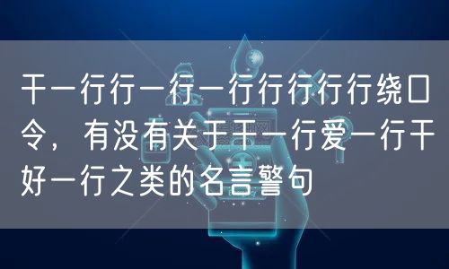 干一行行一行一行行行行行绕口令,有没有关于干一行爱一行干好一行之类的名言警句