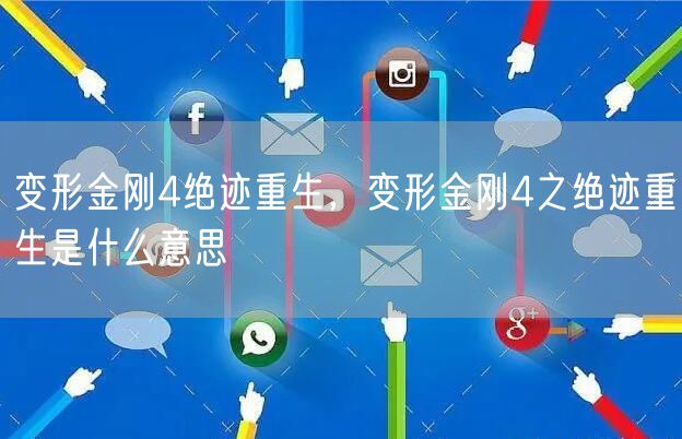 变形金刚4绝迹重生，变形金刚4之绝迹重生是什么意思