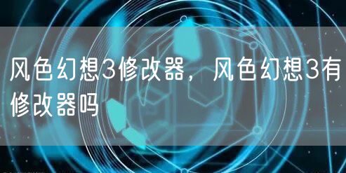 风色幻想3修改器，风色幻想3有修改器吗