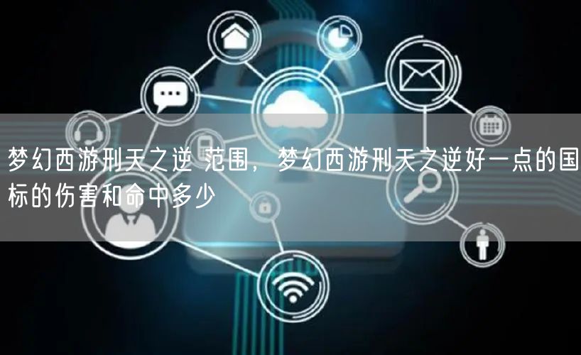 梦幻西游刑天之逆 范围，梦幻西游刑天之逆好一点的国标的伤害和命中多少