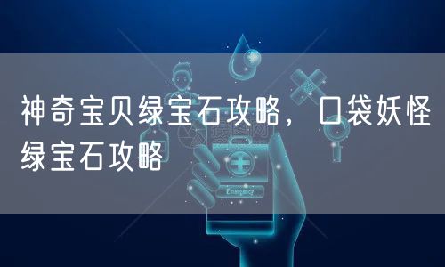 神奇宝贝绿宝石攻略,口袋妖怪绿宝石攻略