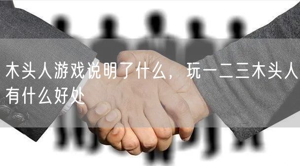 木头人游戏说明了什么，玩一二三木头人有什么好处