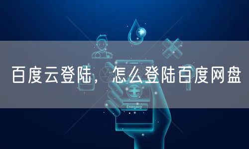 百度云登陆，怎么登陆百度网盘