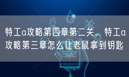 特工a攻略第四章第二关，特工a攻略第三章怎么让老鼠拿到钥匙