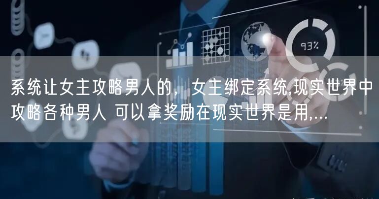 系统让女主攻略男人的，女主绑定系统,现实世界中攻略各种男人 可以拿奖励在现实世界是用,...