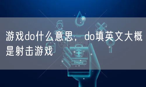 游戏do什么意思，do填英文大概是射击游戏