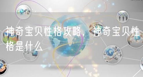 神奇宝贝性格攻略,神奇宝贝性格是什么