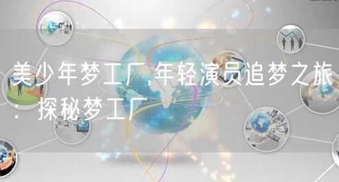 美少年梦工厂,年轻演员追梦之旅：探秘梦工厂