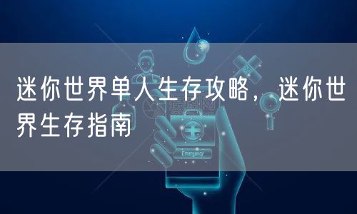 迷你世界单人生存攻略，迷你世界生存指南