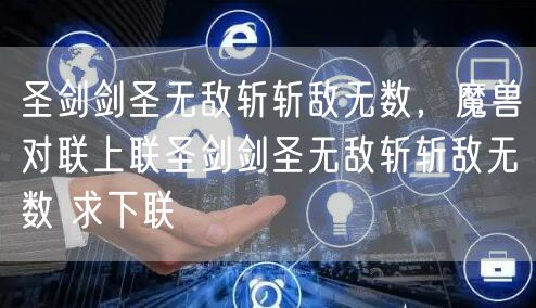 圣剑剑圣无敌斩斩敌无数，魔兽对联上联圣剑剑圣无敌斩斩敌无数 求下联