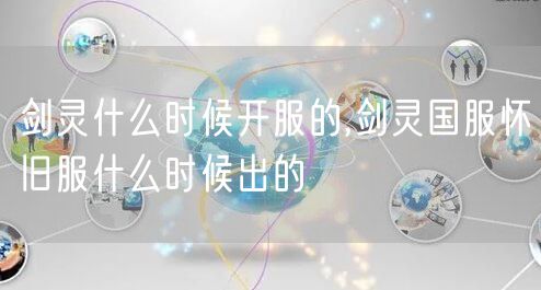 剑灵什么时候开服的,剑灵国服怀旧服什么时候出的