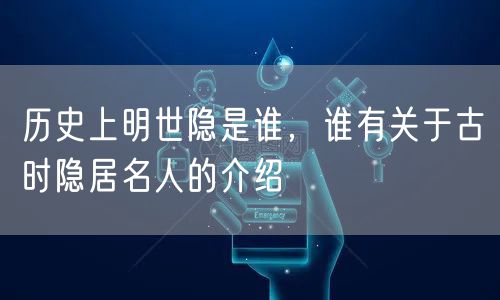 历史上明世隐是谁，谁有关于古时隐居名人的介绍
