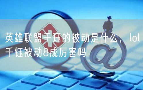 英雄联盟千珏的被动是什么，lol千钰被动8成厉害吗