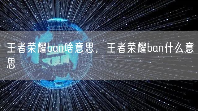 王者荣耀ban啥意思，王者荣耀ban什么意思