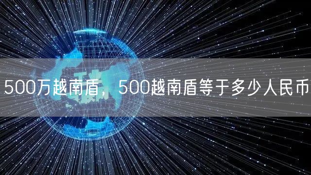 500万越南盾，500越南盾等于多少人民币