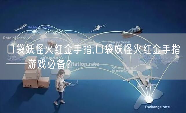 口袋妖怪火红金手指,口袋妖怪火红金手指——游戏必备？