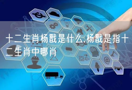 十二生肖杨戬是什么,杨戬是指十二生肖中哪肖