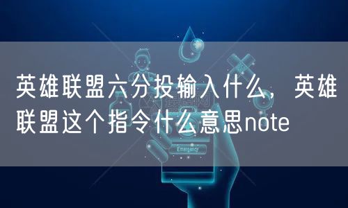 英雄联盟六分投输入什么,英雄联盟这个指令什么意思note