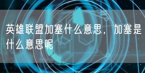 英雄联盟加塞什么意思，加塞是什么意思呢