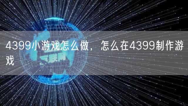 4399小游戏怎么做，怎么在4399制作游戏