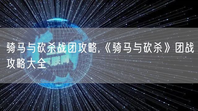 骑马与砍杀战团攻略,《骑马与砍杀》团战攻略大全