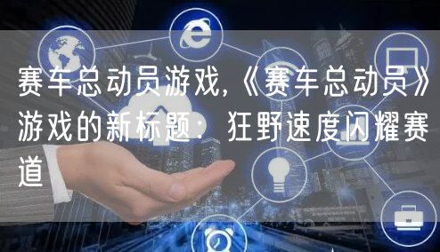 赛车总动员游戏,《赛车总动员》游戏的新标题:狂野速度闪耀赛道