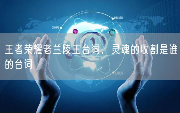 王者荣耀老兰陵王台词,灵魂的收割是谁的台词