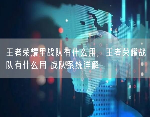 王者荣耀里战队有什么用，王者荣耀战队有什么用 战队系统详解
