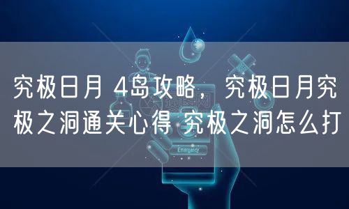 究极日月 4岛攻略，究极日月究极之洞通关心得 究极之洞怎么打