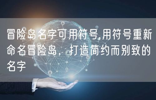 冒险岛名字可用符号,用符号重新命名冒险岛，打造简约而别致的名字
