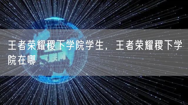 王者荣耀稷下学院学生，王者荣耀稷下学院在哪