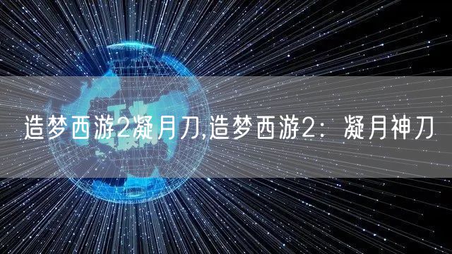 造梦西游2凝月刀,造梦西游2：凝月神刀