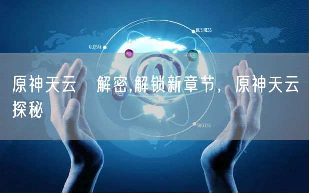 原神天云峠解密,解锁新章节,原神天云峠探秘