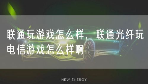 联通玩游戏怎么样，联通光纤玩电信游戏怎么样啊