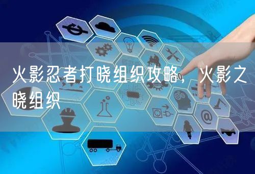 火影忍者打晓组织攻略，火影之晓组织