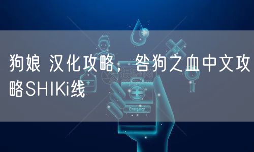 狗娘 汉化攻略，咎狗之血中文攻略SHIKi线