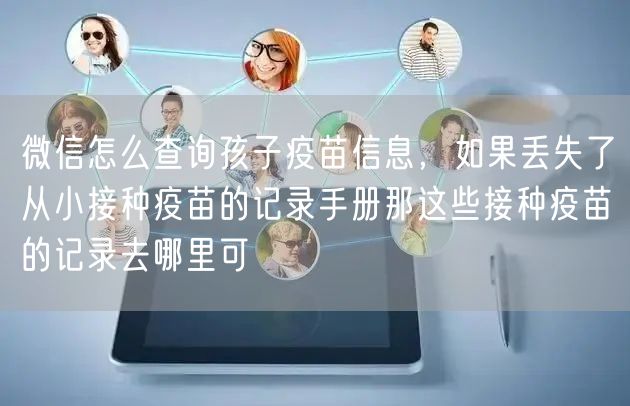 微信怎么查询孩子疫苗信息，如果丢失了从小接种疫苗的记录手册那这些接种疫苗的记录去哪里可