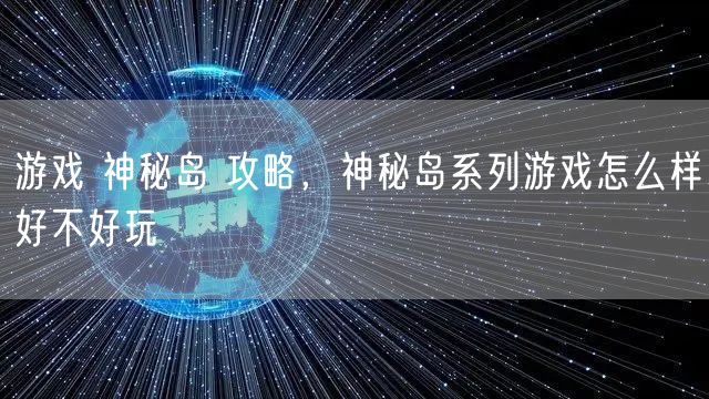 游戏 神秘岛 攻略，神秘岛系列游戏怎么样好不好玩