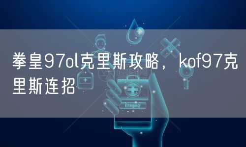 拳皇97ol克里斯攻略，kof97克里斯连招