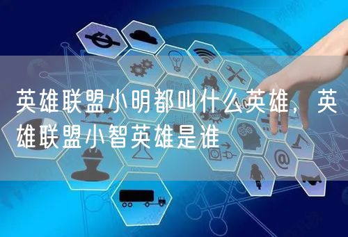 英雄联盟小明都叫什么英雄，英雄联盟小智英雄是谁