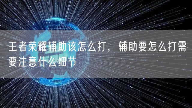王者荣耀辅助该怎么打，辅助要怎么打需要注意什么细节
