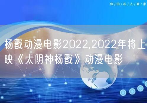 杨戬动漫电影2022,2022年将上映《太阴神杨戬》动漫电影