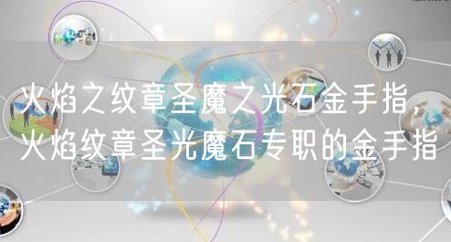 火焰之纹章圣魔之光石金手指，火焰纹章圣光魔石专职的金手指