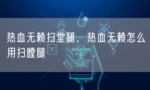 热血无赖扫堂腿，热血无赖怎么用扫膛腿