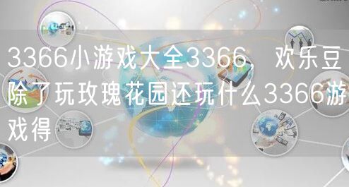 3366小游戏大全3366，欢乐豆除了玩玫瑰花园还玩什么3366游戏得