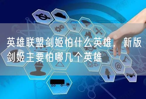 英雄联盟剑姬怕什么英雄，新版剑姬主要怕哪几个英雄